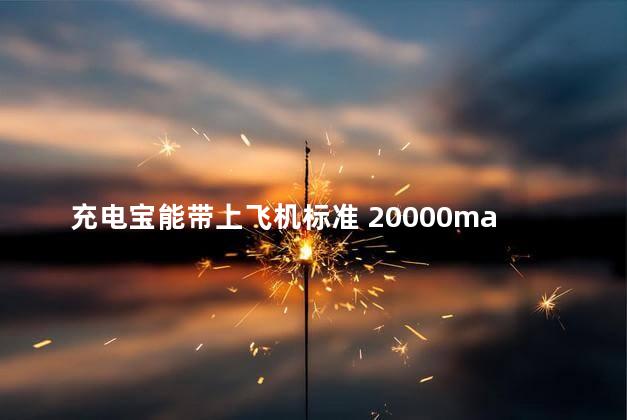 充电宝能带上飞机标准 20000mah额定容量12500